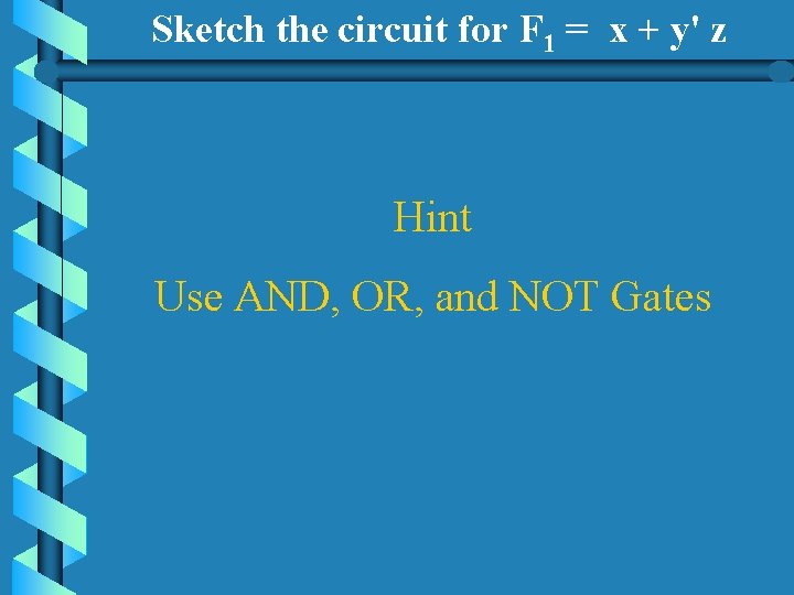 Sketch the circuit for F 1 = x + y' z Hint Use AND,