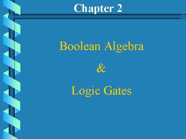 Chapter 2 Boolean Algebra & Logic Gates 