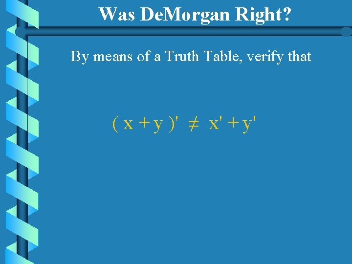 Was De. Morgan Right? By means of a Truth Table, verify that ( x