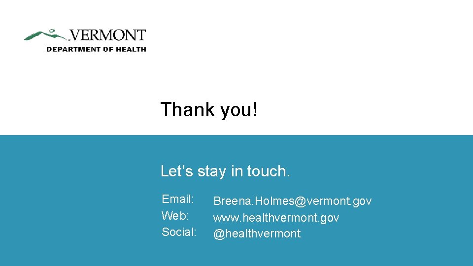 Thank you! Let’s stay in touch. Email: Web: Social: Breena. Holmes@vermont. gov www. healthvermont.