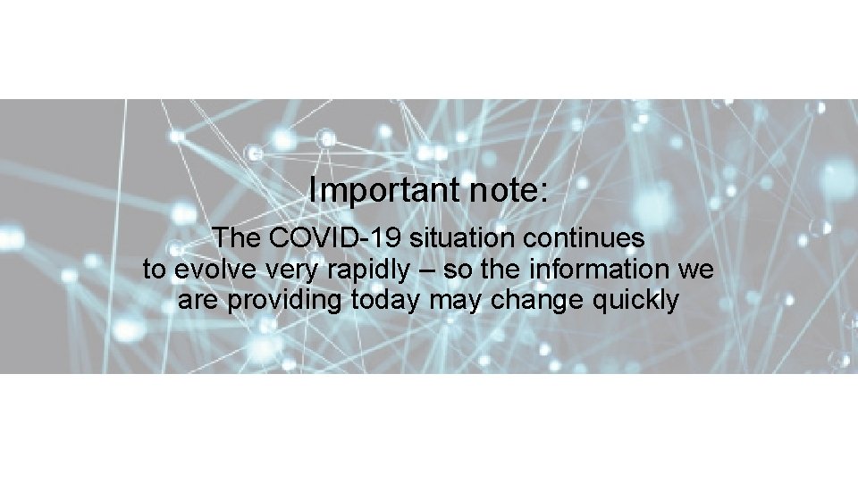 Important note: The COVID-19 situation continues to evolve very rapidly – so the information