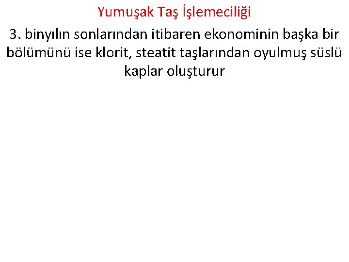 Yumuşak Taş İşlemeciliği 3. binyılın sonlarından itibaren ekonominin başka bir bölümünü ise klorit, steatit