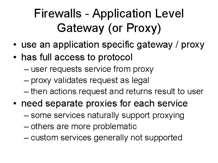 Firewalls - Application Level Gateway (or Proxy) • use an application specific gateway /