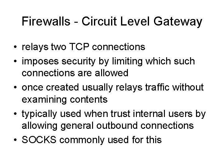 Firewalls - Circuit Level Gateway • relays two TCP connections • imposes security by