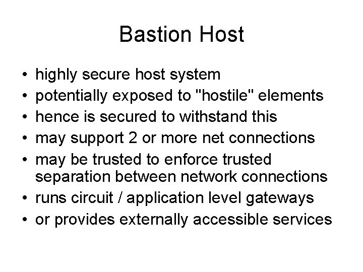 Bastion Host • • • highly secure host system potentially exposed to "hostile" elements