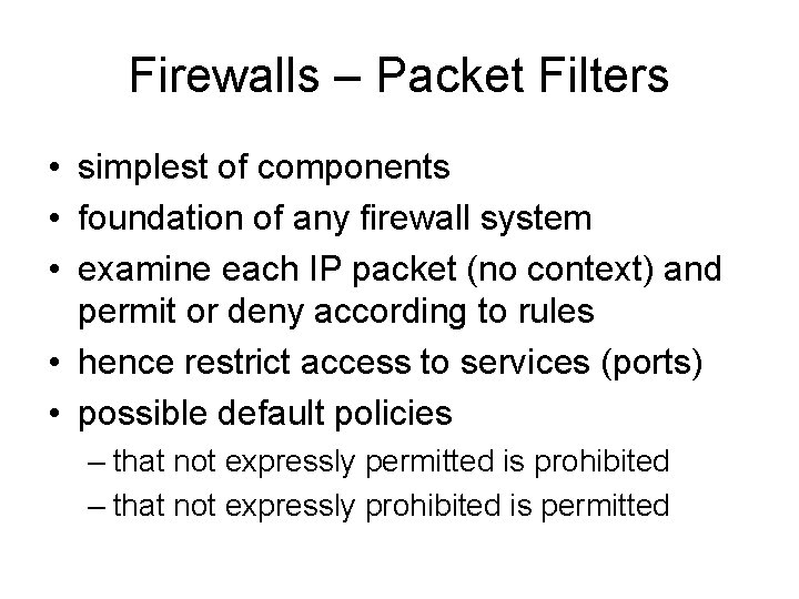 Firewalls – Packet Filters • simplest of components • foundation of any firewall system