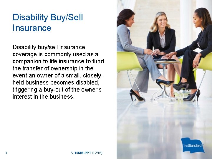 Disability Buy/Sell Insurance Disability buy/sell insurance coverage is commonly used as a companion to