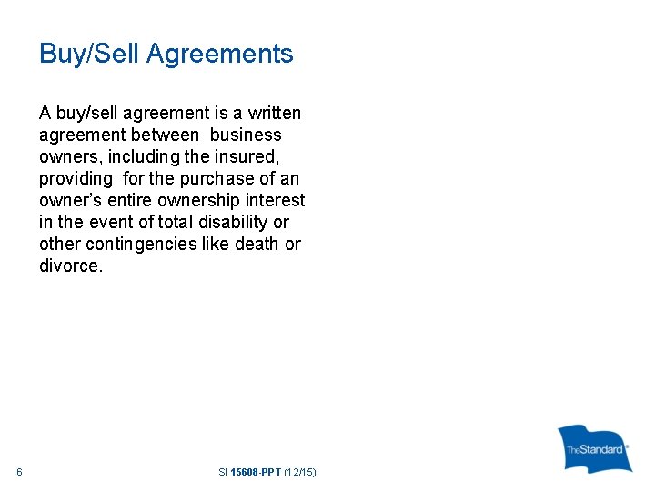 Buy/Sell Agreements A buy/sell agreement is a written agreement between business owners, including the