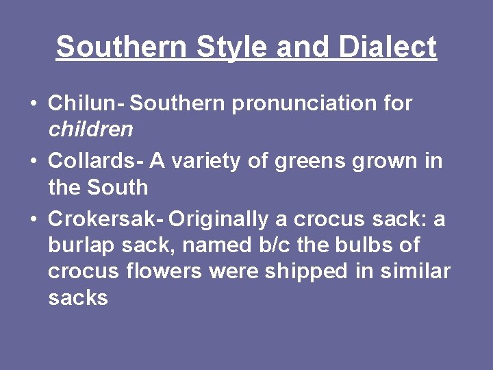 Southern Style and Dialect • Chilun- Southern pronunciation for children • Collards- A variety