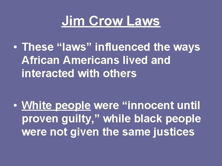 Jim Crow Laws • These “laws” influenced the ways African Americans lived and interacted