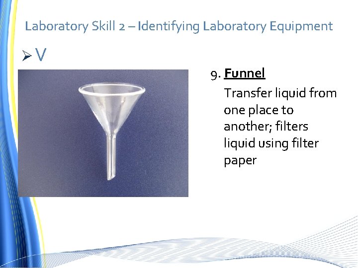 Laboratory Skill 2 – Identifying Laboratory Equipment ØV 9. Funnel Transfer liquid from one