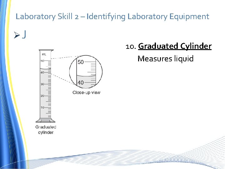 Laboratory Skill 2 – Identifying Laboratory Equipment ØJ 10. Graduated Cylinder Measures liquid 