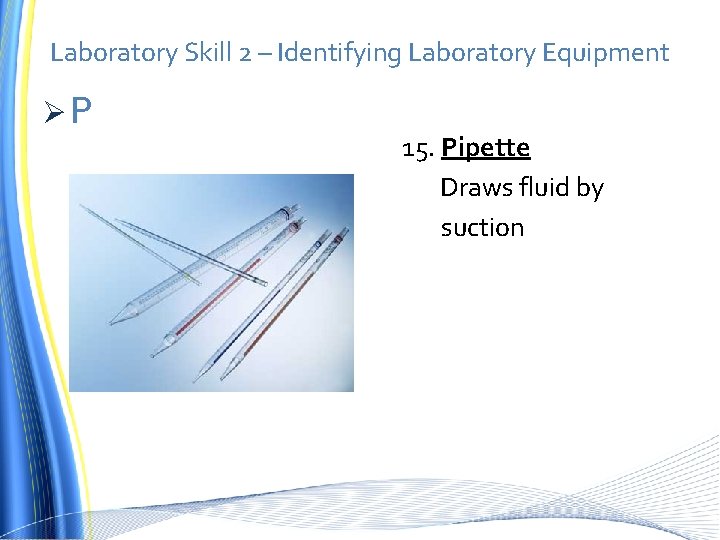 Laboratory Skill 2 – Identifying Laboratory Equipment ØP 15. Pipette Draws fluid by suction
