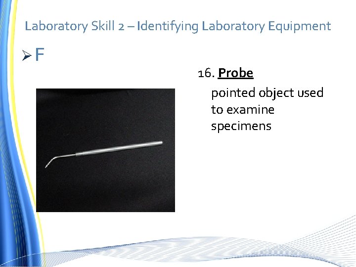 Laboratory Skill 2 – Identifying Laboratory Equipment ØF 16. Probe pointed object used to