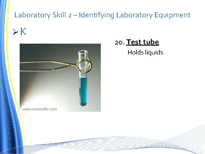Laboratory Skill 2 – Identifying Laboratory Equipment ØK 20. Test tube Holds liquids 