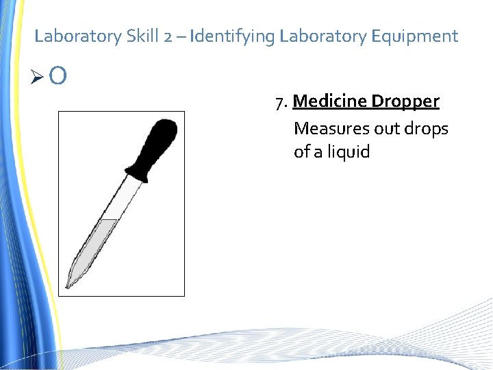 Laboratory Skill 2 – Identifying Laboratory Equipment ØO 7. Medicine Dropper Measures out drops