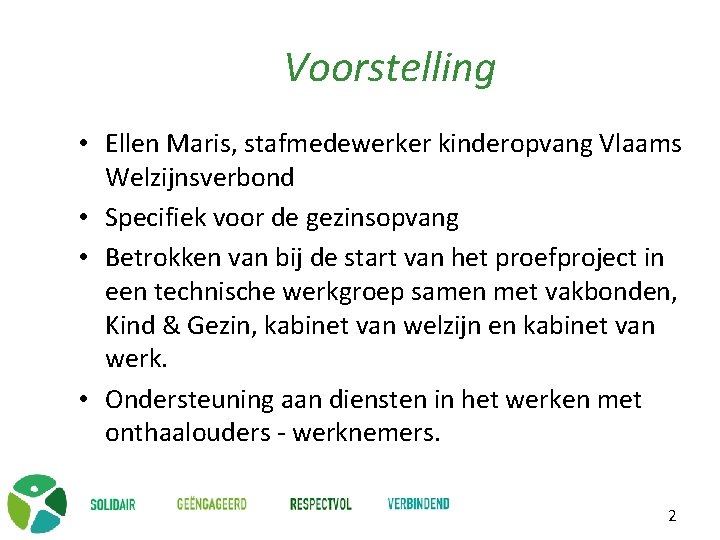Voorstelling • Ellen Maris, stafmedewerker kinderopvang Vlaams Welzijnsverbond • Specifiek voor de gezinsopvang •