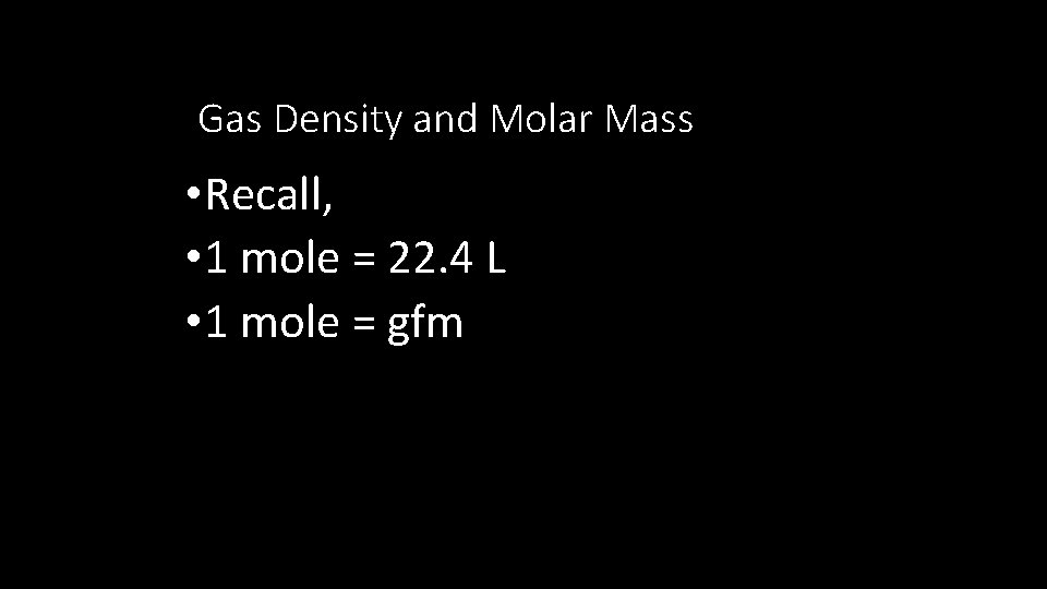 Gas Density and Molar Mass • Recall, • 1 mole = 22. 4 L