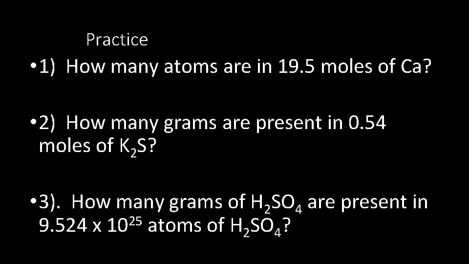 Practice • 1) How many atoms are in 19. 5 moles of Ca? •