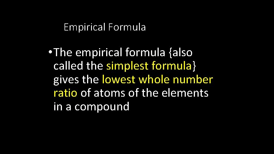Empirical Formula • The empirical formula {also called the simplest formula} gives the lowest
