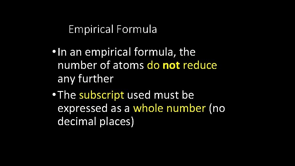 Empirical Formula • In an empirical formula, the number of atoms do not reduce