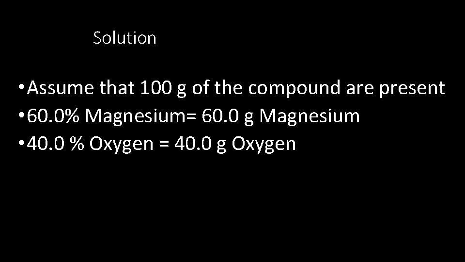 Solution • Assume that 100 g of the compound are present • 60. 0%