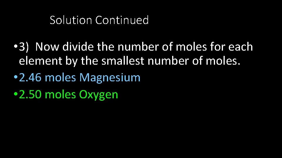 Solution Continued • 3) Now divide the number of moles for each element by