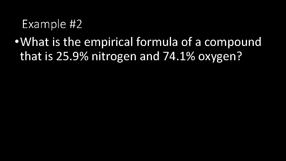 Example #2 • What is the empirical formula of a compound that is 25.