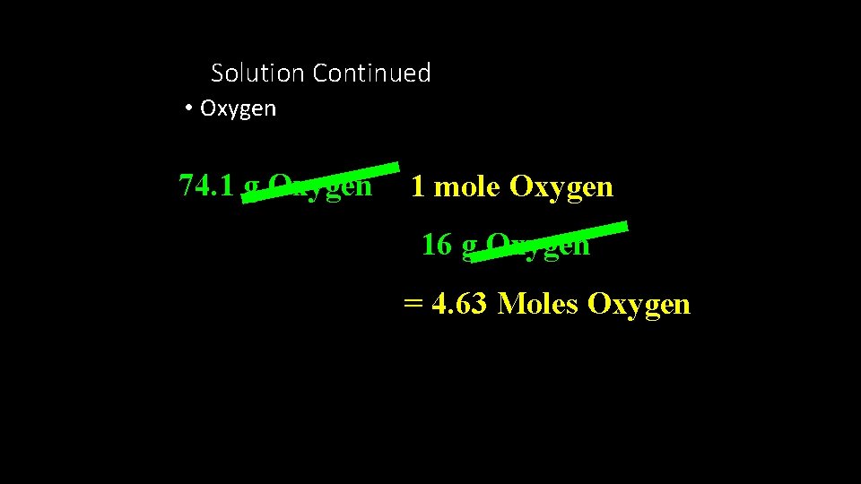 Solution Continued • Oxygen 74. 1 g Oxygen 1 mole Oxygen 16 g Oxygen