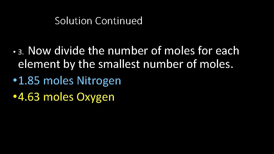 Solution Continued Now divide the number of moles for each element by the smallest