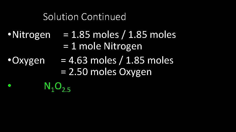 Solution Continued • Nitrogen = 1. 85 moles / 1. 85 moles = 1