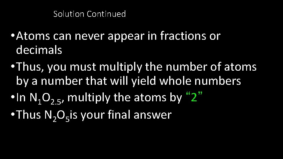 Solution Continued • Atoms can never appear in fractions or decimals • Thus, you