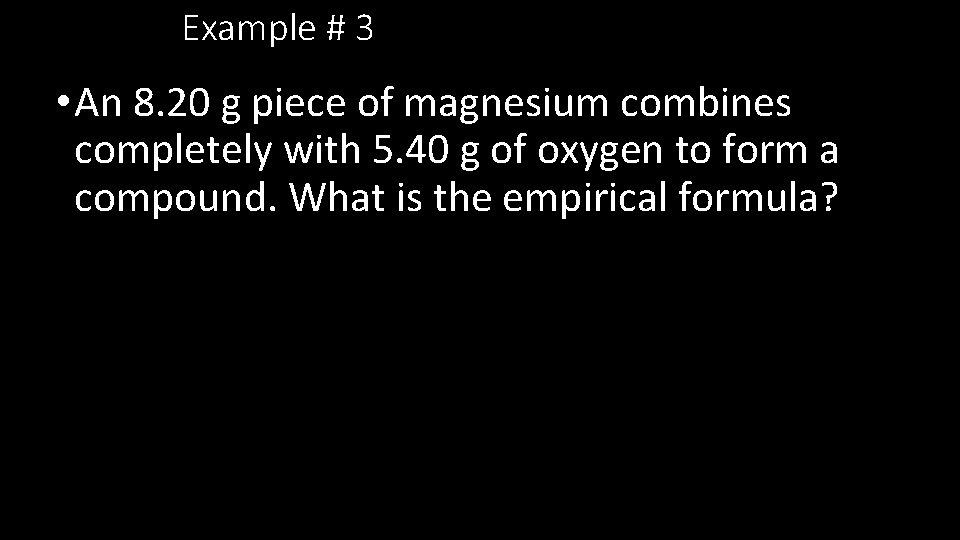 Example # 3 • An 8. 20 g piece of magnesium combines completely with