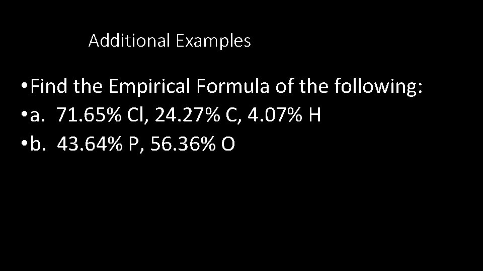 Additional Examples • Find the Empirical Formula of the following: • a. 71. 65%