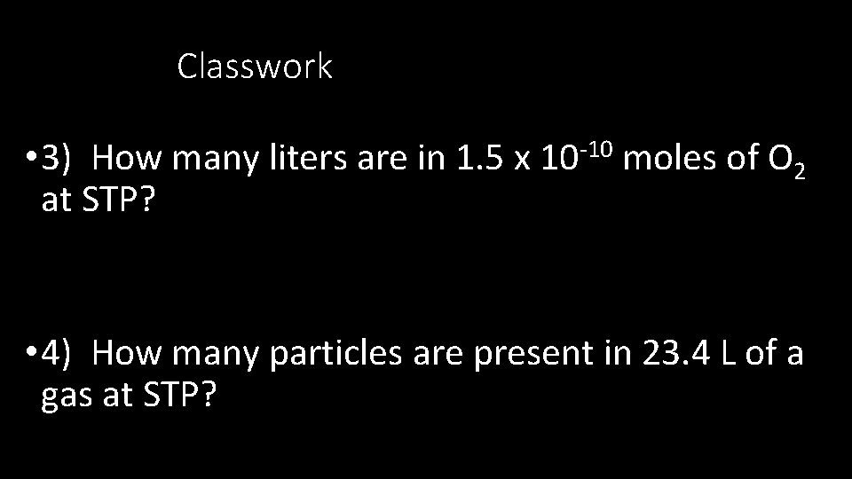 Classwork • 3) How many liters are in 1. 5 x 10 -10 moles