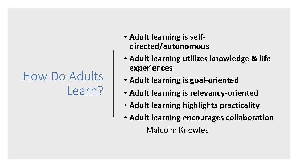 How Do Adults Learn? • Adult learning is selfdirected/autonomous • Adult learning utilizes knowledge