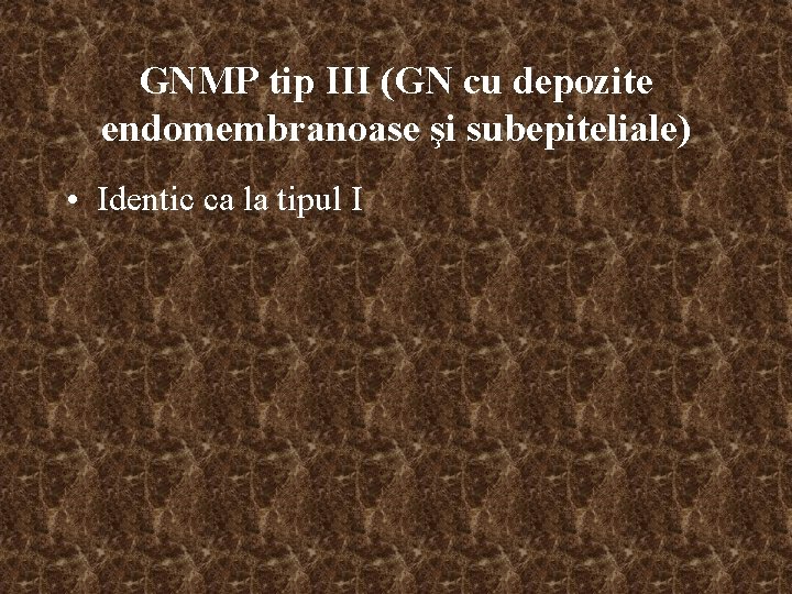 GNMP tip III (GN cu depozite endomembranoase şi subepiteliale) • Identic ca la tipul