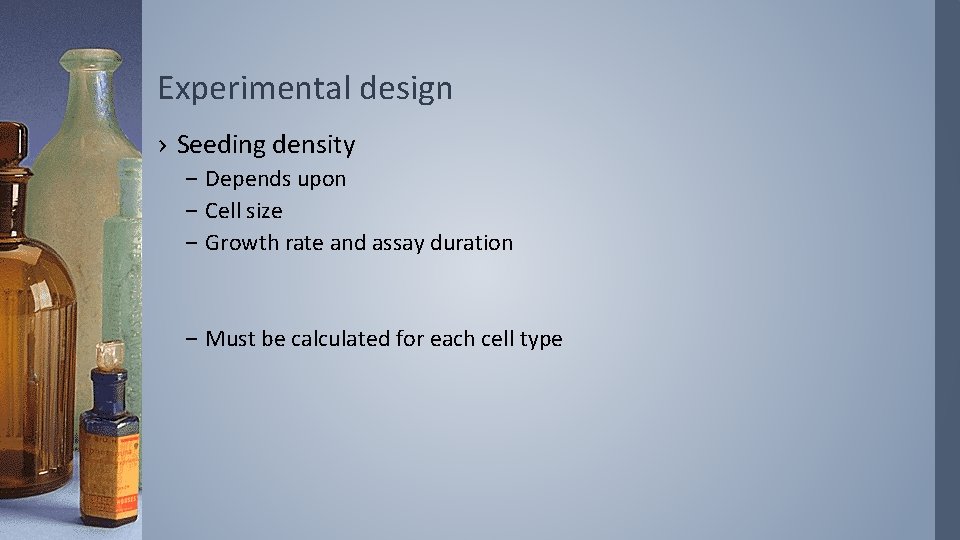 Experimental design › Seeding density – Depends upon – Cell size – Growth rate