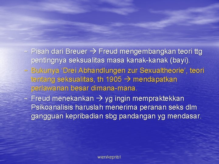 – Pisah dari Breuer Freud mengembangkan teori ttg pentingnya seksualitas masa kanak-kanak (bayi). –