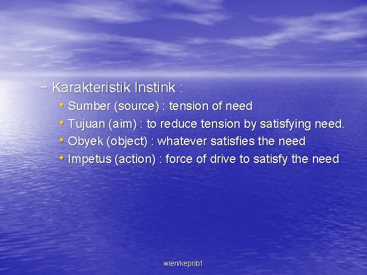 – Karakteristik Instink : • Sumber (source) : tension of need • Tujuan (aim)