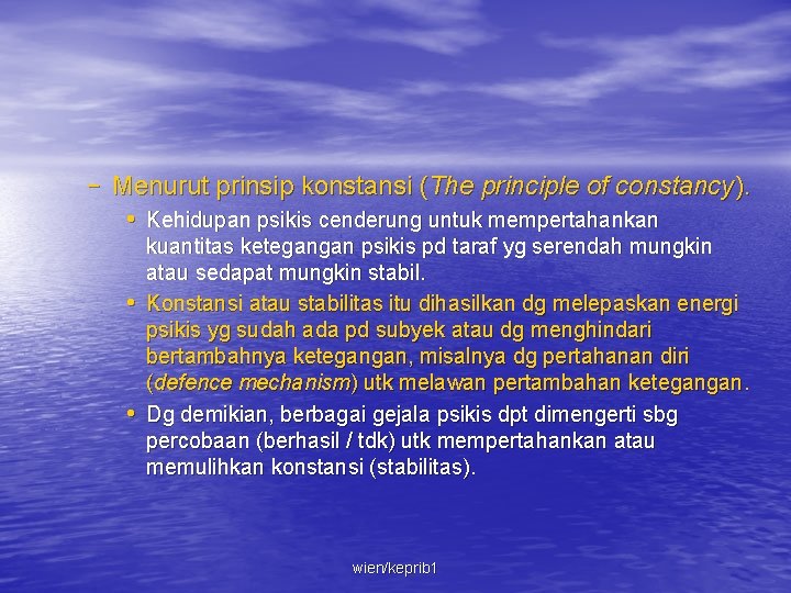 – Menurut prinsip konstansi (The principle of constancy). • Kehidupan psikis cenderung untuk mempertahankan