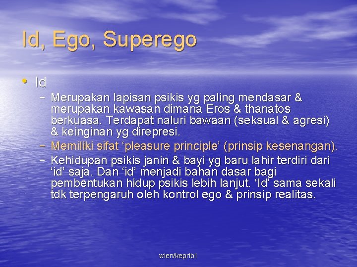 Id, Ego, Superego • Id – Merupakan lapisan psikis yg paling mendasar & merupakan