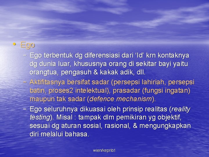  • Ego – Ego terbentuk dg diferensiasi dari ‘Id’ krn kontaknya dg dunia