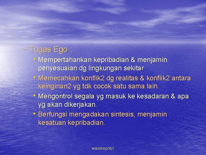 – Tugas Ego : • Mempertahankan kepribadian & menjamin penyesuaian dg lingkungan sekitar •