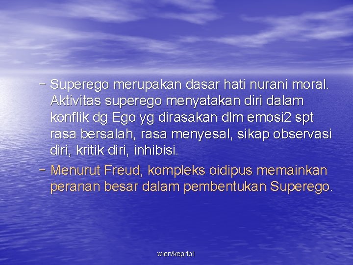 – Superego merupakan dasar hati nurani moral. Aktivitas superego menyatakan diri dalam konflik dg