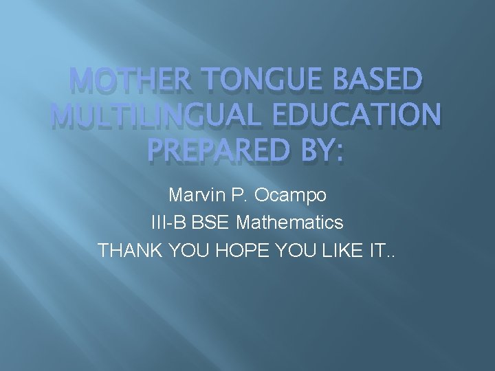 MOTHER TONGUE BASED MULTILINGUAL EDUCATION PREPARED BY: Marvin P. Ocampo III-B BSE Mathematics THANK