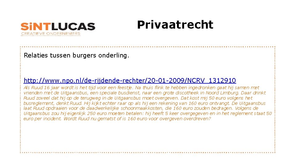 Privaatrecht Relaties tussen burgers onderling. http: //www. npo. nl/de-rijdende-rechter/20 -01 -2009/NCRV_1312910 Als Ruud 16