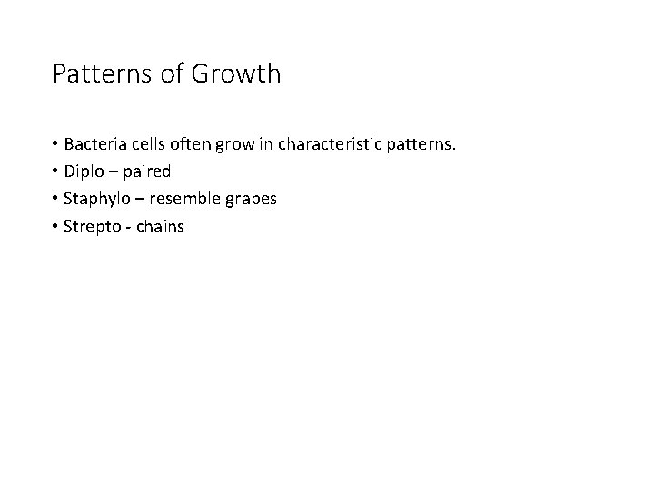 Patterns of Growth • Bacteria cells often grow in characteristic patterns. • Diplo –