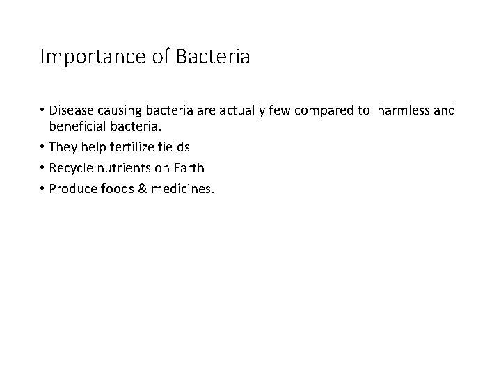 Importance of Bacteria • Disease causing bacteria are actually few compared to harmless and