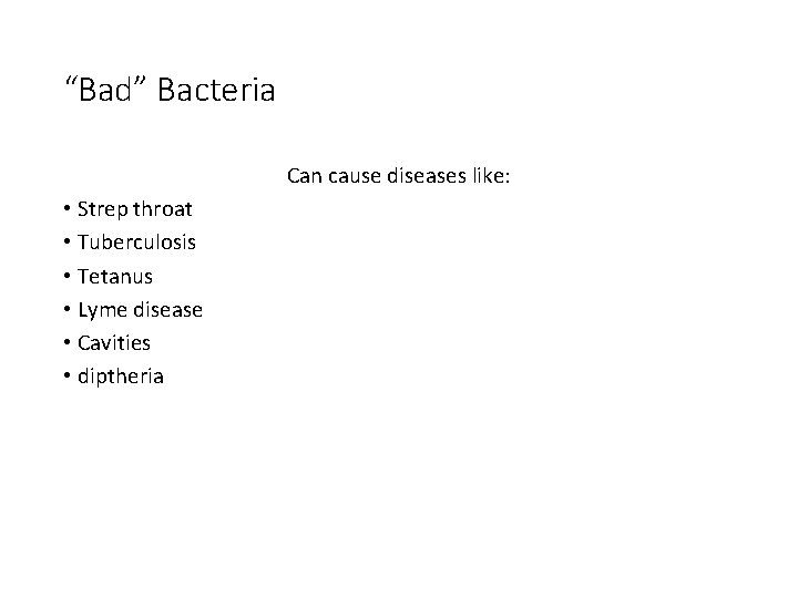 “Bad” Bacteria Can cause diseases like: • Strep throat • Tuberculosis • Tetanus •